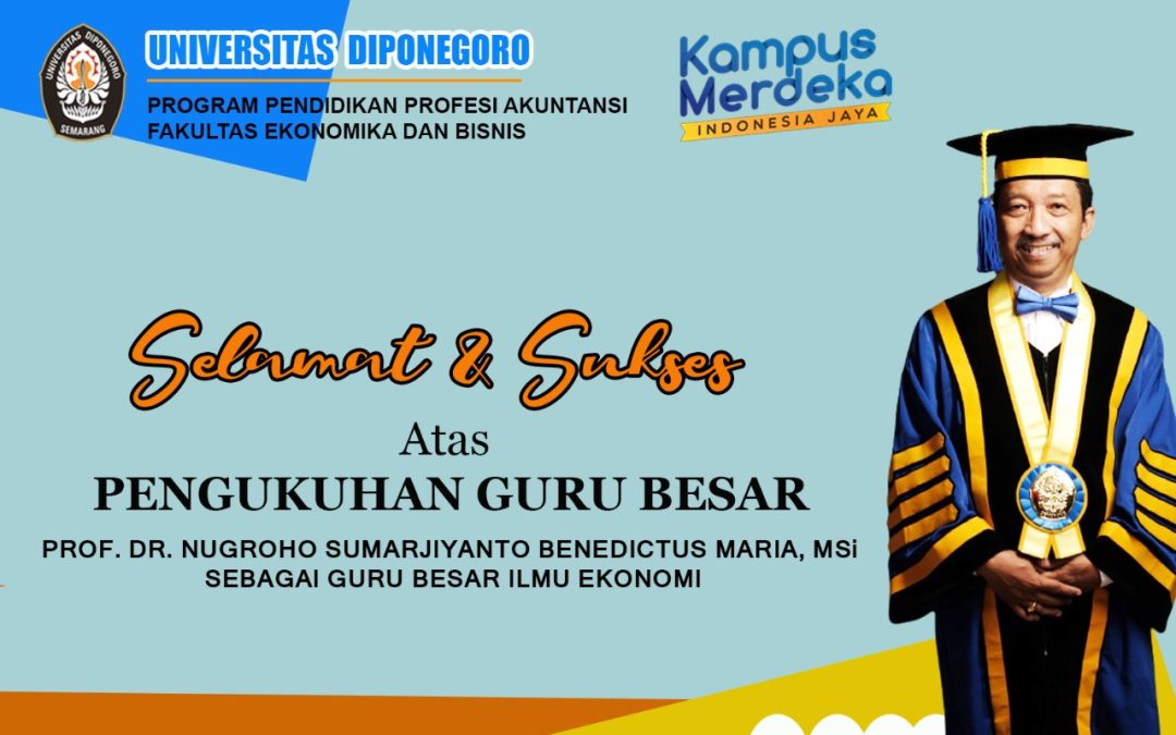 PPAK UNDIP MENGUCAPKAN SELAMAT ATAS PENGUKUHAN PROF. DR. NUGROHO SUMARJIYANTO BENEDICTUS MARIA, MSI SEBAGAI GURU BESAR ILMU EKONOMI